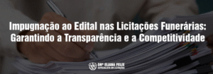 Impugnação ao Edital nas Licitações Funerárias: Garantindo a Transparência e a Competitividade