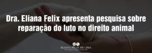 Dra. Eliana Felix apresenta pesquisa sobre reparação do luto no direito animal