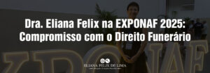 Dra. Eliana Felix marcou presença na EXPONAF 2025 e reforça seu compromisso o Direito Funerário no Brasil